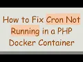 How to Fix Cron Not Running in a PHP Docker Container