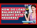 How Do Load Balancers Modify HTTP Headers - Internet Infrastructure Explained