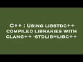 C Using libstdc compiled libraries with clang - stdlib libc