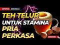 Download Lagu TEH TELUR BISA UNTUK TINGKATKAN STAMINA PRIA ? PATUT DICOBA!
