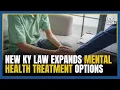 New Kentucky law expands mental health treatment options advocates say it fills critical gap
