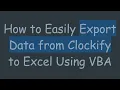 How to Easily Export Data from Clockify to Excel Using VBA