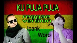 Download KU PUJA PUJA Ipank REGGAE version//Lirik Lagu//cover Woro MP3