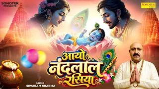 आयो नन्दलाल रसिया | Aayo Nandlal Rasiya | Sewa Ram | Janmashtami Special Bhajan