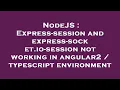 NodeJS Express-session and express-socket io-session not working in angular2 typescript environm