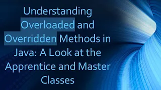 Understanding Overloaded and Overridden Methods in Java A Look at the Apprentice and Master Classes