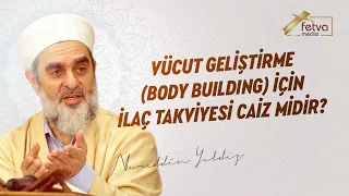 312-) Vücut Geliştirme (Body Building) İçin İlaç Takviyesi Caiz midir?