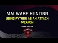Malware Hunting - Using Python as an Attack Weapon