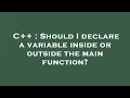 C Should I declare a variable inside or outside the main function