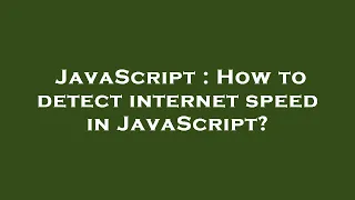 JavaScript How to detect internet speed in JavaScript