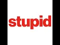 Stupid