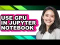 How to Use Gpu in Jupyter Notebook easy Method