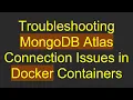 Troubleshooting MongoDB Atlas Connection Issues in Docker Containers