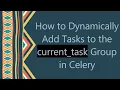 How to Dynamically Add Tasks to the current - task Group in Celery