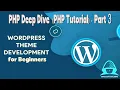 WordPress Theme Development PHP Deep Dive Part 3