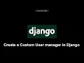 Quick Recap How to create a Custom User model and Manager in Django using Abstract Base User