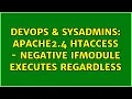 DevOps SysAdmins Apache2 4 htaccess - negative ifModule executes regardless