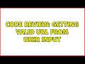 Code Review Getting valid URL from user input 2 Solutions
