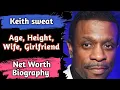 Keith Sweat Age Height Wife Girlfriend Net Worth Biography How old is keith sweat