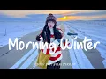 Morning Winter ❄️ Make you feel positive and peaceful in 4K UHD for TV | Indie/Pop/Folk #indiemusic