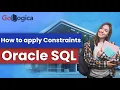 Oracle SQL How to apply Constraints GoLogica