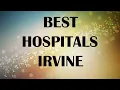 Best Hospitals in Irvine United States
