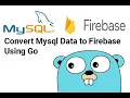 Convert Mysql data to firebase using Go Part 4 END