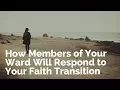 How Members of Your Ward Will Respond to Your Faith Transition