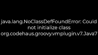 Java7 java lang NoClassDefFoundError Could not initialize class org codehaus groovy vmplugin v7