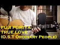 Guitar Cover True Love, O.S.T Ordinary People (Fuji Fumiya)