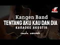 Download Lagu Tentang Aku Kau Dan Dia - Kangen Band ( Karaoke Akustik ) Nada Cewek