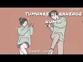 Tumhare Hi Rahenge Hum (Slowed +Reverb) | Varun Jain, Shilpa Rao || lofi-0220