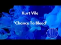 KURT VILE - Chance To Bleed
