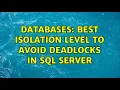 Databases Best Isolation Level to avoid deadlocks in Sql Server