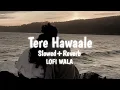 Tere Hawaale kar diya |[Slowed+Reverb]| Laal Singh Chaddha | Arijit Singh \u0026 Shilpa Rao | LOFI WALA