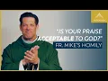 Is Your Praise Acceptable to God Fr Mike s Homily - 17th Sunday in Ordinary Time