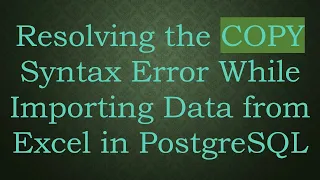 Resolving the COPY Syntax Error While Importing Data from Excel in PostgreSQL
