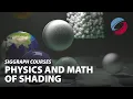 Physics and Math of Shading SIGGRAPH Courses
