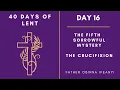 Day 16 - 40 Days of Lent The Fifth Sorrowful Mystery The Crucifixion