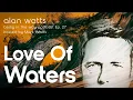 Lagu Alan Watts:  Love Of Waters – Being in the Way Podcast Ep. 27 - Hosted by Mark Watts (re-upload)