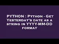 PYTHON Python - Get Yesterday s date as a string in YYYY-MM-DD format