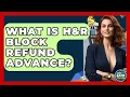 What Is H R Block Refund Advance - Ask Your Bank Teller