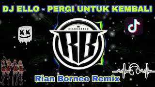 DJ ELLO - PERGI UNTUK KEMBALI 2k22 | Rian Borneo Remix | DJ Selamat Tinggal Kasih