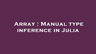 Array Manual type inference in Julia