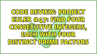 Project Euler find four consecutive integers each with four distinct prime factors