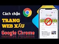 Cách chặn tất cả các trang web BAD trên Google Chrome 2025
