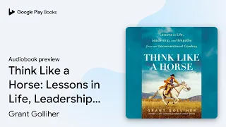 think like a horse lessons in life by grant golliher audiobook preview