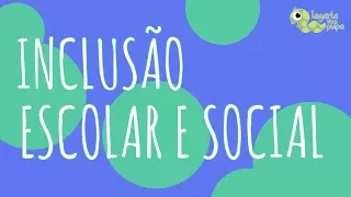 INCLUSÃO ESCOLAR E SOCIAL | Por que é importante?
