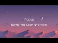 Lagu J Cole - nothing last forever (lyrics)