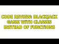 Code Review Blackjack game with classes instead of functions 2 Solutions